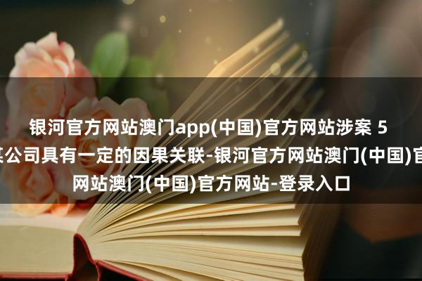 银河官方网站澳门app(中国)官方网站涉案 5 块苗圃的牺牲与某公司具有一定的因果关联-银河官方网站澳门(中国)官方网站-登录入口
