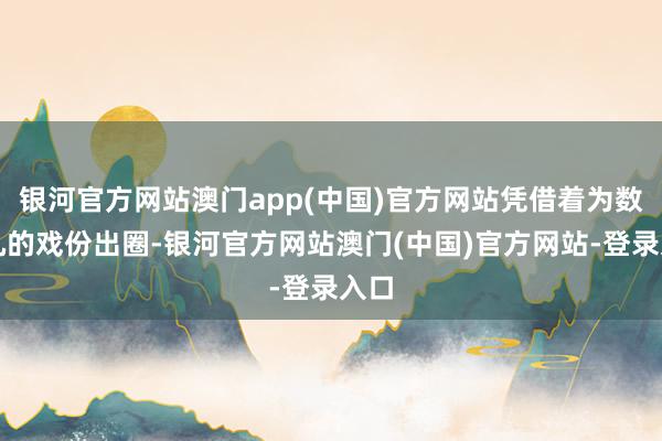 银河官方网站澳门app(中国)官方网站凭借着为数未几的戏份出圈-银河官方网站澳门(中国)官方网站-登录入口