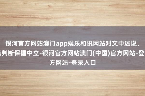 银河官方网站澳门app娱乐和讯网站对文中述说、不雅点判断保握中立-银河官方网站澳门(中国)官方网站-登录入口