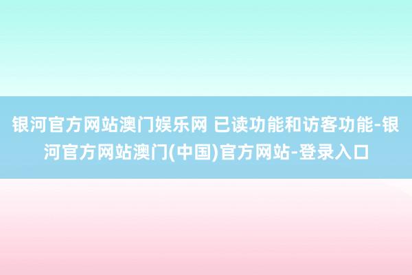银河官方网站澳门娱乐网 已读功能和访客功能-银河官方网站澳门(中国)官方网站-登录入口