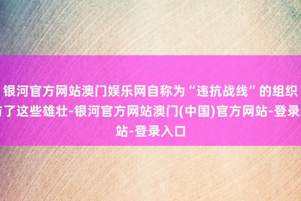 银河官方网站澳门娱乐网自称为“违抗战线”的组织参与了这些雄壮-银河官方网站澳门(中国)官方网站-登录入口